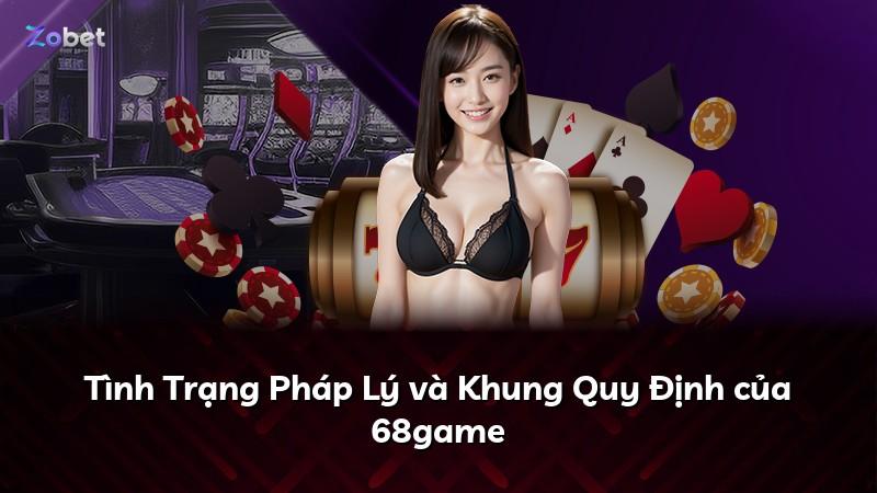 Tình Trạng Pháp Lý và Khung Quy Định của 68game