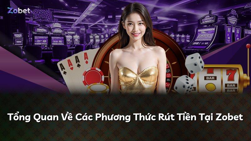 Tổng Quan Về Các Phương Thức Rút Tiền Tại Zobet