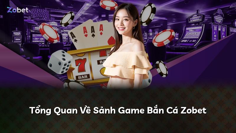 Tổng Quan Về Sảnh Game Bắn Cá Zobet