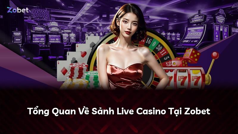 Tổng Quan Về Sảnh Live Casino Tại Zobet