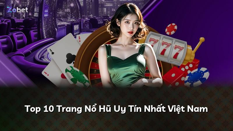 Top 10 Trang Nổ Hũ Uy Tín Nhất Việt Nam