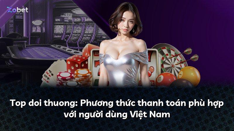 Top doi thuong: Phương thức thanh toán phù hợp với người dùng Việt Nam