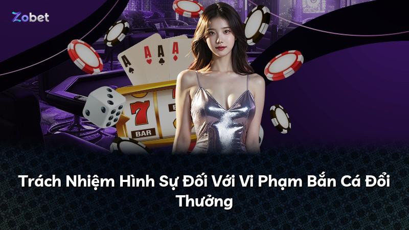Trách Nhiệm Hình Sự Đối Với Vi Phạm Bắn Cá Đổi Thưởng