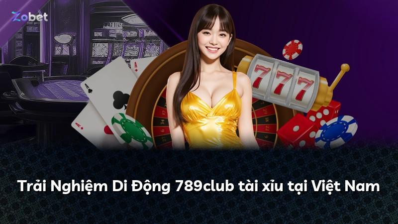 Trải Nghiệm Di Động 789club tài xỉu tại Việt Nam