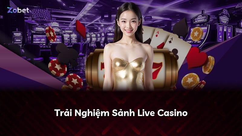 Trải Nghiệm Sảnh Live Casino
