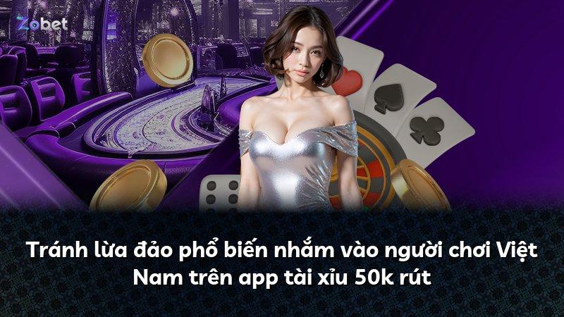 Tránh lừa đảo phổ biến nhắm vào người chơi Việt Nam trên app tài xỉu 50k rút