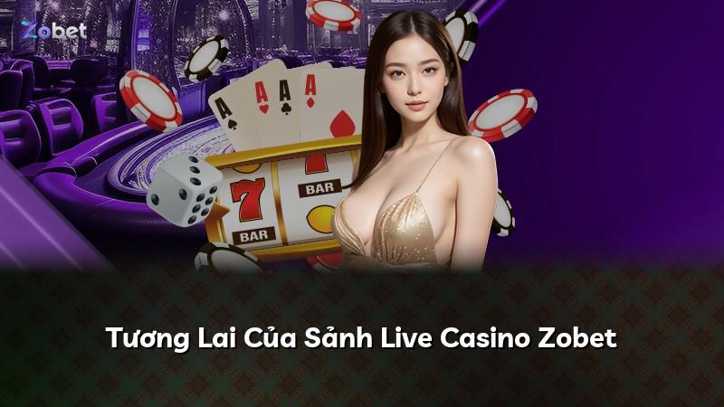Tương Lai Của Sảnh Live Casino Zobet