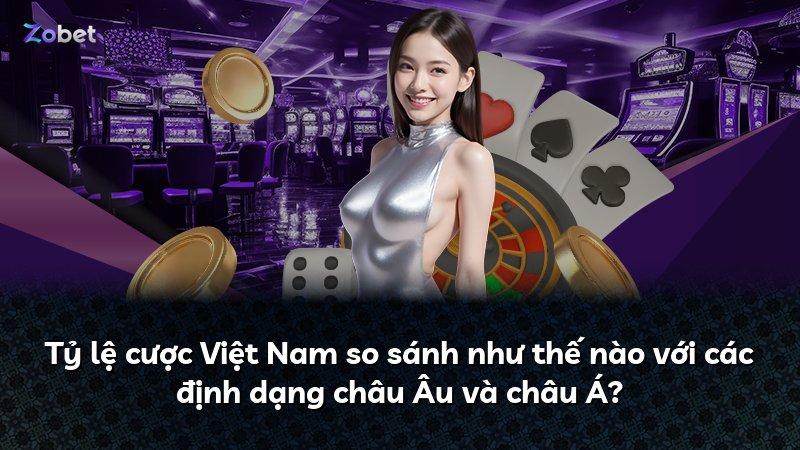 Tỷ lệ cược Việt Nam so sánh như thế nào với các định dạng châu Âu và châu Á?