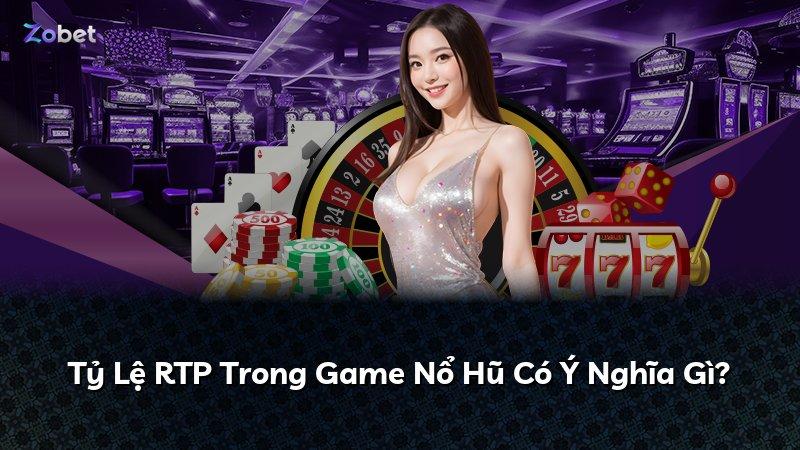 Tỷ Lệ RTP Trong Game Nổ Hũ Có Ý Nghĩa Gì?