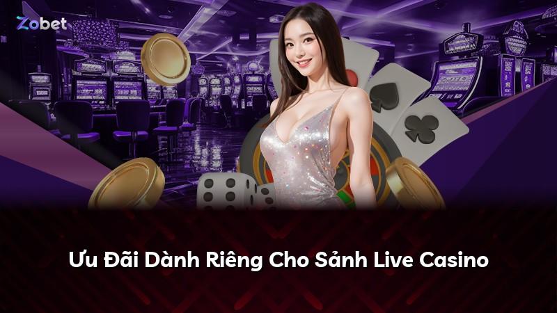 Ưu Đãi Dành Riêng Cho Sảnh Live Casino