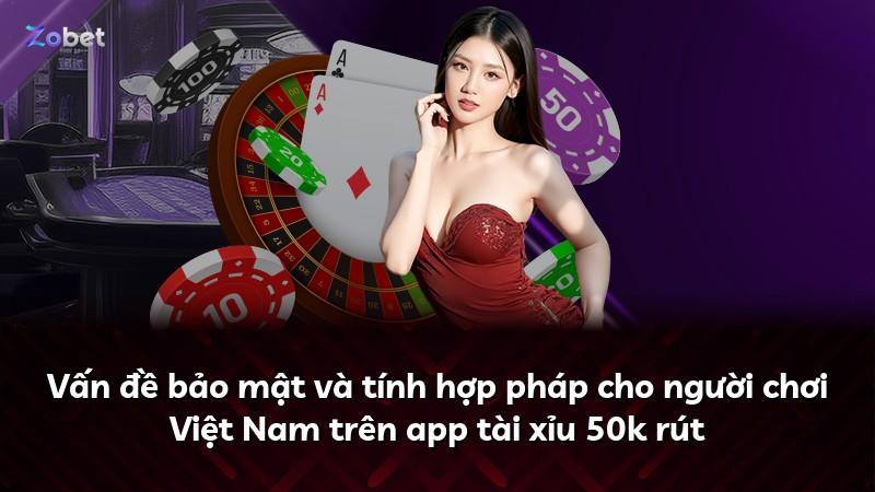 Vấn đề bảo mật và tính hợp pháp cho người chơi Việt Nam trên app tài xỉu 50k rút