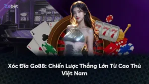 Xóc Đĩa Go88: Chiến Lược Thắng Lớn Từ Cao Thủ Việt Nam