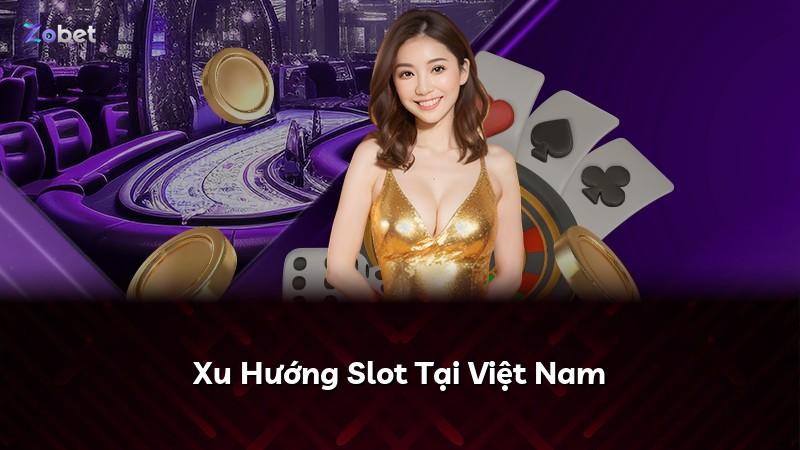 Xu Hướng Slot Tại Việt Nam