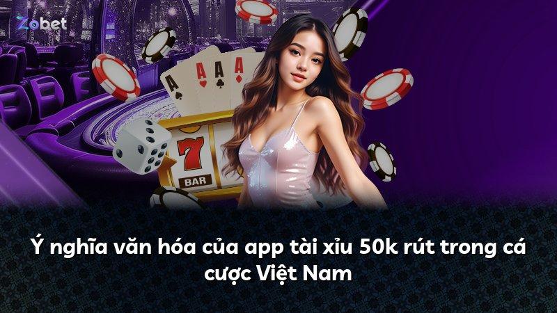 Ý nghĩa văn hóa của app tài xỉu 50k rút trong cá cược Việt Nam