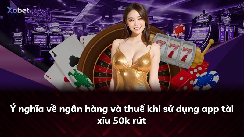 Ý nghĩa về ngân hàng và thuế khi sử dụng app tài xỉu 50k rút