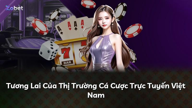 Tương Lai Của Thị Trường Cá Cược Trực Tuyến Việt Nam